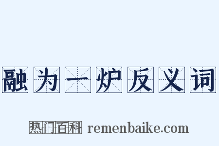 融为一炉反义词是什么意思的图片